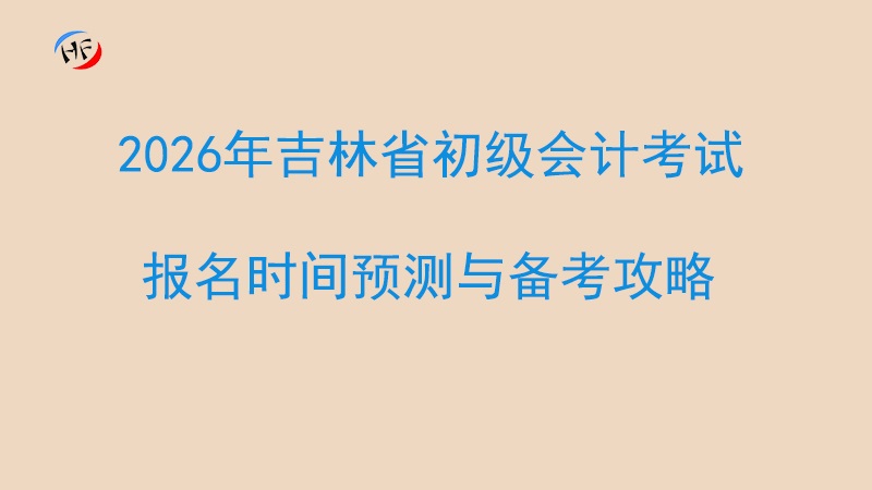 2026年吉林初级会计考试全指南:报名时间预测与备考攻略.jpg